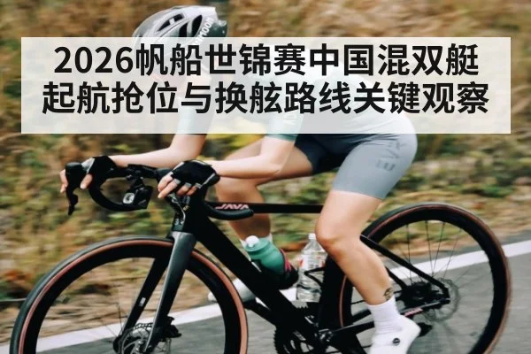 2026帆船世锦赛中国混双艇起航抢位与换舷路线关键观察